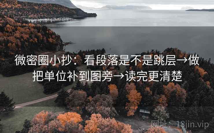微密圈小抄：看段落是不是跳层→做把单位补到图旁→读完更清楚