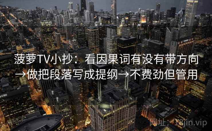 菠萝TV小抄：看因果词有没有带方向→做把段落写成提纲→不费劲但管用