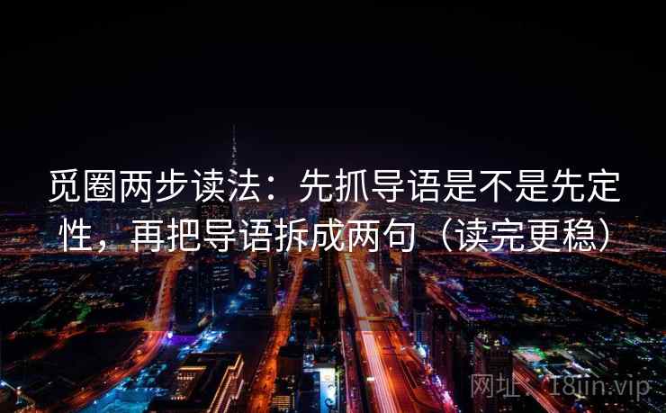 觅圈两步读法：先抓导语是不是先定性，再把导语拆成两句（读完更稳）